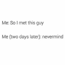 The guy i met online, mbombela. Me So I Met This Guy Me Two Days Later Nevermind Funny Dating Quotes Funny Quotes Single Humor