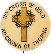 He decried the gold standard, concluding the speech, you shall not crucify mankind upon a cross of. William Jennings Bryan Cross Of Gold Button Political Pinback Lot 42272 Heritage Auctions