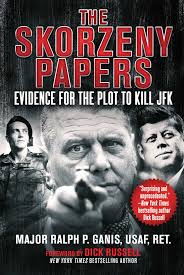 The Skorzeny Papers: Evidence for the Plot to Kill JFK de Ganis, Ralph/ Russell,  Dick (Introduction by)