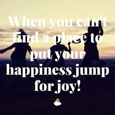 When You Can T Find A Place To Put Your Happiness Jump For Joy Inspiring Quotes From Littleth Free Internet Marketing Inspirational Quotes Jumping For Joy