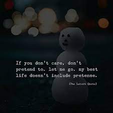 If You Don T Care Don T Pretend To Let Me Go My Best Life Doesn T Include Pretense Pretending Quotes Don T Care Quotes You Dont Care Quotes