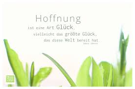 Hoffnung Ist Eine Art Gluck Vielleicht Das Grosste Gluck Das Diese Welt