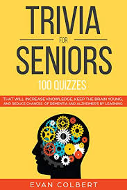 Well.yes, but not in this case. Amazon Com Trivia For Seniors 100 Quizzes That Will Increase Knowledge Keep The Brain Young And Reduce Chances Of Dementia And Alzheimer S By Learning Trivia Books For Seniors Book 1 Ebook Colbert