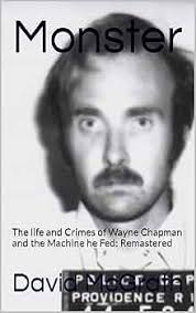 Monster: The life and Crimes of Wayne Chapman and the Machine he Fed:  Remastered