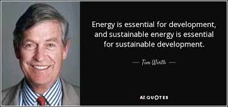 Tim Wirth quote: Energy is essential for development, and sustainable  energy is essential...