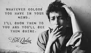 Whatever Colors You Have In Your Mind I Ll Show Them To You And You Ll See Them Shine Bob Dylan Bob Dylan Quotes Bob Dylan Lyrics Musician Quotes