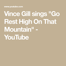 Vince Gill Sings Go Rest High On That Mountain Youtube In 2020 Vince Gill Singing Country Family Reunion