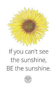 Always An Inspiring Quote If You Can T See The Sunshine Be The Sunshine With All The Sal Sunshine Quotes Encouragement Quotes Sunflower Quotes