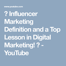 Influencer Marketing Definition And A Top Lesson In Digital Marketing Youtube Influencer Marketing Digital Marketing Marketing Definition