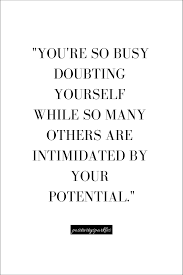You Re So Busy Doubting Yourself While Other People Are Intimidated By Your Potential Positivity Sparkles Positive Quotes Motivational Quotes Words Quotes