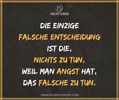 Die Einzige Falsche Entscheidung Ist Die Nichts Zu Tun Weil Man Angst Hat Das Falsche Zu Tun Spruche Wahreworte Z Spruche Zitate Spruche Tagliche Zitate