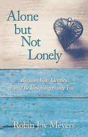 Alone But Not Lonely: Reclaim Your Identity And Be Unapologetically You:  Meyers, Robin Joy: 9781504396486: Amazon.com: Books