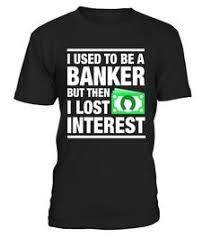 Someone with an important position in a bank: 62 Tshirt For Investment Banker Ideas Funny Tshirts T Shirt Shirts