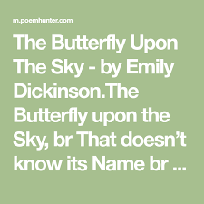 The Butterfly Upon The Sky Poem By Emily Dickinson Poem Hunter Dickinson Poems Emily Dickinson Poems Inspirational Quotes