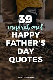 Father's day quotes celebrating your amazing dad. 39 Inspirational Happy Father S Day Quotes