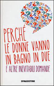 Finisco il bicchiere e arrivo. !!! Perche Le Donne Vanno In Bagno In Due E Altre Inevitabili Domande Roberto Burchielli Antonio Sellitto Libro Mondadori Store