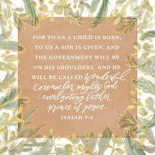 And his name shall be called wonderful, counsellor, the mighty god, the everlasting father, the prince of peace. Isaiah 9 6 For Unto Us A Child Is Born Unto Us A Son Is Given And The Government Shall Be Upon His Shoulder And His Name Shall Be Called Wonderful Counsellor The