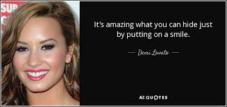 Find all the best picture quotes, sayings and quotations on picturequotes.com. Demi Lovato Quote It S Amazing What You Can Hide Just By Putting On