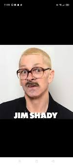 😂😂😂 " So won't the real Jim Shady please stand up"! Shalom !