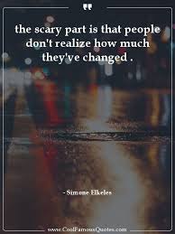 The Scary Part Is That People Don T Realize How Much They Ve Changed Sayings Book Goodmo In 2020 Life Lesson Quotes Life Lessons Inspirational Quotes Motivation