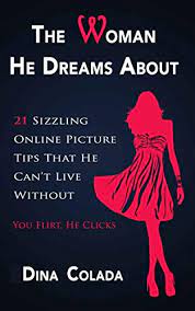 The Woman He Dreams About 21 Sizzling Online Picture Tips That He Can T Live Without You Flirt He Clicks Kindle Edition By Colada Dina Health Fitness Dieting Kindle Ebooks
