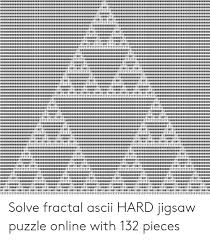 Check spelling or type a new query. Solve Fractal Ascii Hard Jigsaw Puzzle Online With 132 Pieces Jigsaw Meme On Me Me