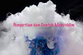 Perubahan Wujud Benda Dari Padat Menjadi Gas Disebut Sebutkan Itu