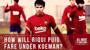 Does Riqui Puig Have A Genuine Role In Koeman S Barcelona Fc Barcelona Live News Anggapan ini menguat setelah koeman tidak membawa. fc barcelona live news blogger