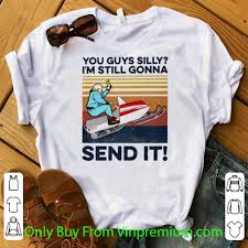 Premium Vintage You Guys Silly I M Still Gonna Send It Shirt Papa Tee