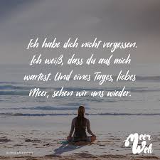 Ich Habe Dich Nicht Vergessen Ich Weiss Dass Du Auf Mich Wartest Und Eines Tages Liebes Meer Sehen Wir Uns Wieder Visual Statements Visual Statements Sehnsucht Nach Dir Spruche Fur