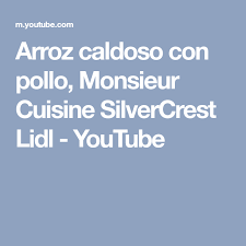 Arroz Caldoso Con Pollo Monsieur Cuisine Silvercrest Lidl Youtube Thermomix Recetas