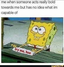 Me When Someone Acts Really Bold Towards Me But Has No Idea What Im Capable Of Ifunny Funny Relatable Memes Funny Funny Memes