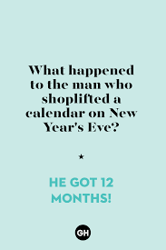 You're a bank robber who got caught by police and now you'll have to beg for mercy. 29 Best New Year S Jokes For 2021 Funny New Year S Jokes And Puns