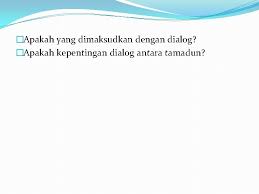 Dialog ialah perbincangan atau perundingan antara dua pihak yang bertelingkah kepentingan. Bab 6 Isuisu Semasa Dan Masa Depan Setelah