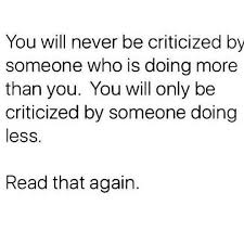 Image May Contain Text That Says You Will Never Be Criticized By Someone Who Is Doing More Than Yo Jealous People Quotes Quotes About Haters Criticism Quotes