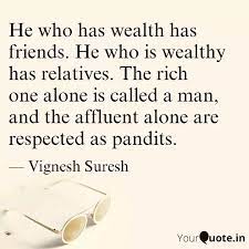 Each man's life touches so many other lives. He Who Has Wealth Has Fri Quotes Writings By Vignesh Suresh Yourquote
