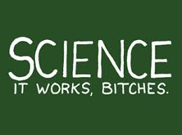 Image result for "science it works bitches"