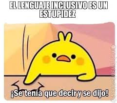 La discusión del lenguaje inclusivo no es algo nuevo: El Lenguaje Inclusivo Es Un Estupidez Meme De Pollito Amarillo Imagenes Memes Generadormemes