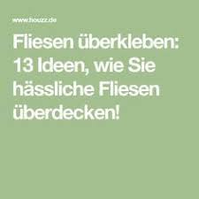 Hier werden häufig gestellte fragen zum thema fliesen vom fliesen.at team beantwortet. Fliesen Uberkleben 13 Ideen Wie Sie Hassliche Fliesen Uberdecken Fliesen Uberkleben Fliesen Ideen