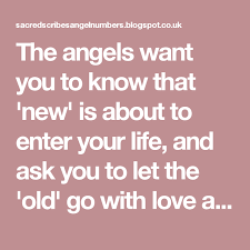 The Angels Want You To Know That New Is About To Enter Your Life And Ask You To Let The Old Go With Love And Gratit Numerology Numbers Angel Numbers Angel