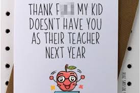 Apr 28, 2014 · even though teachers appreciate them, they don't expect to really get anything. Teachers Are Fuming Over End Of Term Cards That Say Thank F My Kid Doesn T Have You Next Year Manchester Evening News