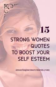  15 Strong Women Quotes That Will Boost Your Self Esteem Strong Women Quotes Woman Quotes Best Friend Quotes Meaningful