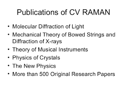 He worked out the theory of transverse vibration of the bowed strings, on the basis of the superposition of velocities. Cv Raman