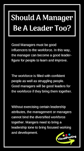 I find quite often with entry level, they do act as if you are entry. Should A Manager Be A Leader Too Effective Leadership Skills Leadership Quotes Influencing Skills