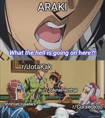 If Araki went on Reddit (which I'm sure he does on the regular) and saw the  s--- we get up to | /r/ShitPostCrusaders/ | JoJo's Bizarre Adventure | Know  Your Meme