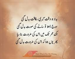 بدلا جو وقت گہری رفاقت بدل گئی سورج ڈھلا تو سائے کی صورت بدل گئی اک عمر تک میں اس کی ضرورت بنا رہا پھر یوں ہوا کہ اس کی ضرورت بدل