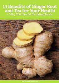 13 Benefits Of Ginger Root And Ginger Tea For Your Health Ginger Benefits Ginger Tea Benefits Health Benefits Of Ginger