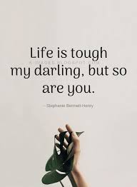 Quotes Life Is Tough My Darling But So Are You Life Quotes Useless Quotes Top Quotes