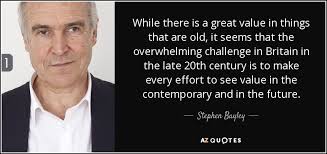 Stephen Bayley quote: While there is a great value in things that are...