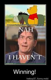 Have You Ever Had One Of Those Days When You Just Can T Win Nah I Haven T Charlie Sheen S Winning Pinterest Humor Make Me Laugh Just For Laughs